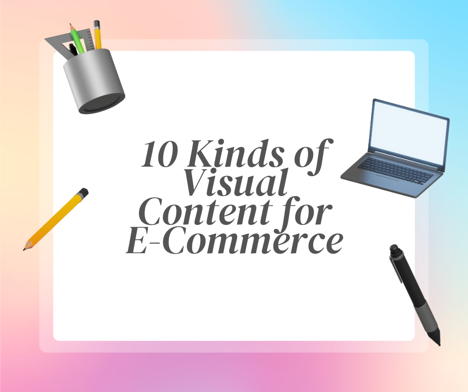 This is a picture with the title, "10 Kinds of Visual Content for E-Commerce" surrounded by a pen holder, pencil, laptop, and pen.